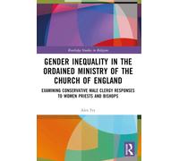 Gender Inequality in the Ordained Ministry of the Church of England : Examining Conservative Male Clergy Responses to Women Priests and Bishops