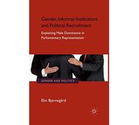 Gender, Informal Institutions and Political Recruitment: Explaining Male Dominance in Parliamentary Representation (Gender and Politics)