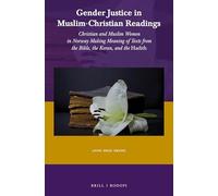 Gender Justice in Muslim-Christian Readings: Christian and Muslim Women in Norway: Making Meaning of Texts from the Bible, the Koran, and the Hadith: 53 (Currents of Encounter)