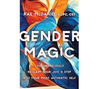 Gender Magic : Live Shamelessly, Reclaim Your Joy, and Step into Your Most Authentic Self