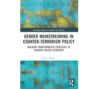 Gender Mainstreaming in Counter-Terrorism Policy: Building Transformative Strategies to Counter Violent Extremism (Routledge Studies in Gender and Security)