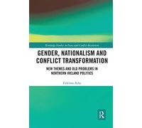 Gender, Nationalism and Conflict Transformation: New Themes and Old Problems in Northern Ireland Politics (Routledge Studies in Peace and Conflict Resolution)