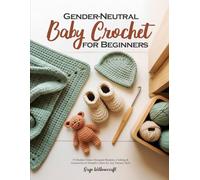 Gender-Neutral Baby Crochet for Beginners: 35 Modern Unisex Designed Blankets, Clothing & Accessories in Versatile Colors for Any Nursery Style
