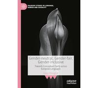 Gender-neutral, Gender-fair, Gender-inclusive: Towards Conceptual Clarity across European Languages (Palgrave Studies in Language, Gender and Sexuality)