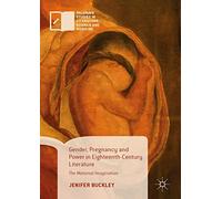 Gender, Pregnancy and Power in Eighteenth-Century Literature: The Maternal Imagination (Palgrave Studies in Literature, Science and Medicine)