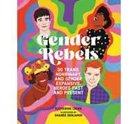 Gender Rebels: 30 Trans, Nonbinary, and Gender Expansive Heroes Past and Present