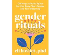 Gender Rituals: Creating a Sacred Space for Your Body, Your Gender, and Your Becoming