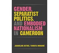 Gender, Separatist Politics, and Embodied Nationalism in Cameroon (African Perspectives)