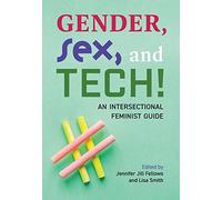 Gender, Sex, and Tech!: An Intersectional Feminist Guide