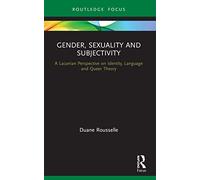 Gender, Sexuality and Subjectivity: A Lacanian Perspective on Identity, Language and Queer Theory (Routledge Focus on Mental Health)