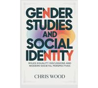 GENDER STUDIES AND SOCIAL IDENTITY: roles equality discussions and modern societal perspectives (ADVANCED HUMANITIES AND SOCIAL ANALYSIS SERIES)