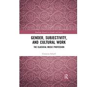 Gender, Subjectivity, and Cultural Work: The Classical Music Profession (Routledge Research in Gender and Society)