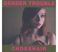 Gender Trouble - Chokehair