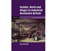 Gender, Work and Wages in Industrial Revolution Britain (Cambridge Studies in Economic History - Second Series)