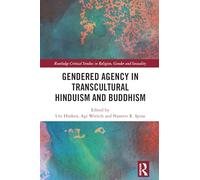 Gendered Agency in Transcultural Hinduism and Buddhism (Routledge Critical Studies in Religion, Gender and Sexuality)