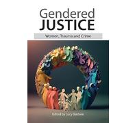 Gendered Justice: Women, Trauma and Crime