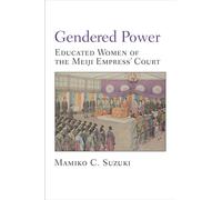 Gendered Power : Educated Women of the Meiji Empress' Court