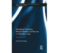 Gendered Violence, Abuse and Mental Health in Everyday Lives: Beyond Trauma (Routledge Studies in the Sociology of Health and Illness)