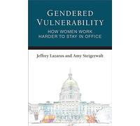 Gendered Vulnerability: How Women Work Harder to Stay in Office (Legislative Politics And Policy Making)
