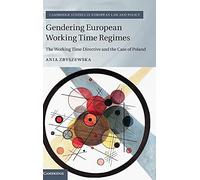 Gendering European Working Time Regimes: The Working Time Directive and the Case of Poland (Cambridge Studies in European Law and Policy)