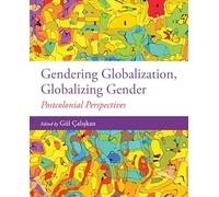 Gendering Globalization, Globalizing Gender: Postcolonial Perspectives