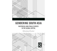 Gendering South Asia: Rhetorical Non-Phallic Bodies in the Global Capital