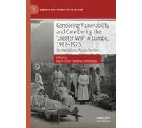 Gendering Vulnerability and Care During the 'Greater War' in Europe, 1912-1923 : Conversations Across Borders