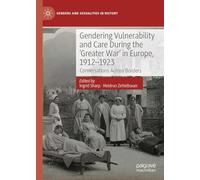 Gendering Vulnerability and Care During the 'Greater War' in Europe, 1912-1923: Conversations Across Borders (Genders and Sexualities in History)