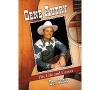 Gene Autry: His Life and Career