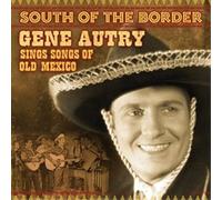 Gene Autry - South Of The Border: Gene Autry Sings The Songs Of Old Mexico