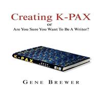 Gene Brewer Creating K-Pax -Or- Are You Sure You Want to Be a Writer? in White Gene Brewer White