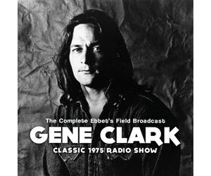 Gene Clark : The Complete Ebbet's Field Broadcast: Classic 1975 Radio Show CD