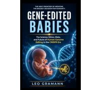 Gene-Edited Babies: The Science, Ethics, Risks, and Future of Human Genome Editing in the CRISPR Era
