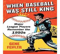 Gene Fehler When Baseball Was Still King : Major League Players Remember the Gene Fehler Multicolor
