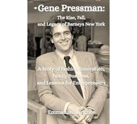 Gene Pressman: The Rise, Fall, and Legacy of Barneys New York: A Story of Fashion Innovation, Family Business, and Lessons for Entrepreneurs