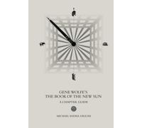 Gene Wolfe's The Book of the New Sun: A Chapter Guide (Sirius Fiction Chapter Guides)