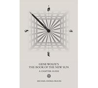 Gene Wolfe's The Book of the New Sun: A Chapter Guide (Sirius Fiction Chapter Guides)