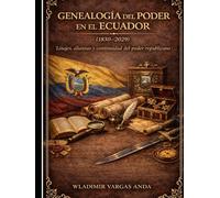 GENEALOGÍA DEL PODER EN EL ECUADOR (1830-2029): Linajes, Alianzas y Continuidad del Poder Republicano