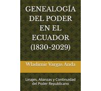 GENEALOGÍA DEL PODER EN EL ECUADOR (1830-2029): Linajes, Alianzas y Continuidad del Poder Republicano