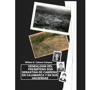 GENEALOGÍA DEL PRESBÍTERO DON SEBASTIÁN DE CABRERA, EN CAJAMARCA Y EN SUS HACIENDAS: GENEALOGÍA, HISTORIA, SOCIOLOGÍA, ANTROPOLOGÍA, ESCLAVOS, CASTAS, CABRERA, ESPAÑA, PERÚ, CAJAMARCA