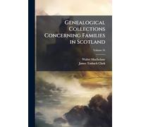 Genealogical Collections Concerning Families in Scotland
