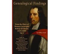 Genealogical Findings from the Diary of Thomas Cartwright, Bishop of Chester (1634-1689) Vol 1: Genealogy with links to Thomas Cartwright the Puritan, ... of Thomas Cartwright, Bishop of Chester)