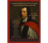 Genealogical Findings from The Diary of Thomas Cartwright, Bishop of Chester (1634-1689) Vol 2: 16th & 17th Century Genealogy Charts for Thomas ... ... Rev John Mason & The Whalley Clans