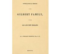 Genealogical Memoir of the Gilbert Family, in Both Old and New England
