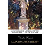 Genealogical memoirs of the families of Colt and Coutts