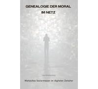 Genealogie der Moral im Netz: Nietzsches Seziermesser im digitalen Zeitalter