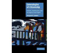 Genealogies of Citizenship – Markets, Statelessness, and the Right to Have Rights