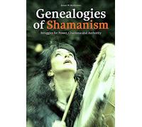 Genealogies of Shamanism: Struggles for Power, Charisma and Authority