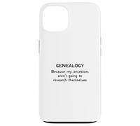Genealogy Because My Ancestors Aren't Going to Research Case for iPhone 13