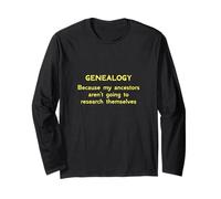 Genealogy Because My Ancestors Aren't Going to Research Long Sleeve T-Shirt